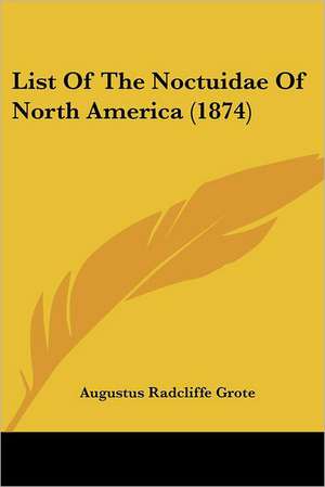 List Of The Noctuidae Of North America (1874) de Augustus Radcliffe Grote