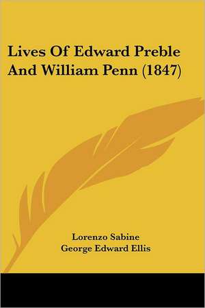 Lives Of Edward Preble And William Penn (1847) de Lorenzo Sabine