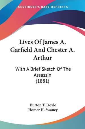 Lives Of James A. Garfield And Chester A. Arthur de Burton T. Doyle