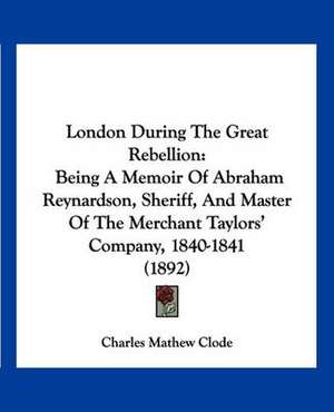 London During The Great Rebellion de Charles Mathew Clode