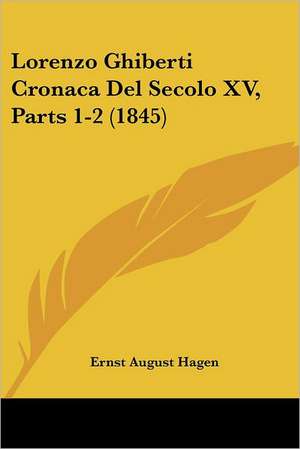 Lorenzo Ghiberti Cronaca Del Secolo XV, Parts 1-2 (1845) de Ernst August Hagen