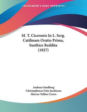 M. T. Ciceronis In L. Serg. Catilinam Oratio Prima, Suethice Reddita (1827) de Andreas Sandberg