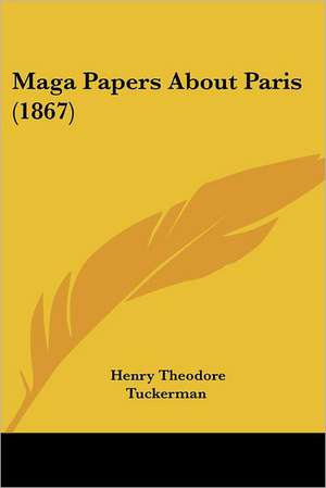 Maga Papers About Paris (1867) de Henry Theodore Tuckerman