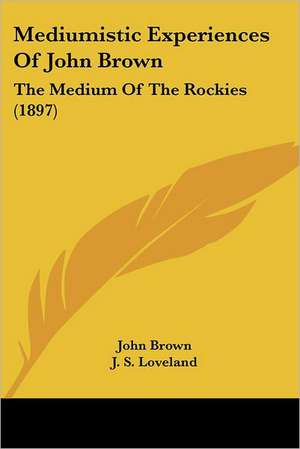 Mediumistic Experiences Of John Brown de John Brown