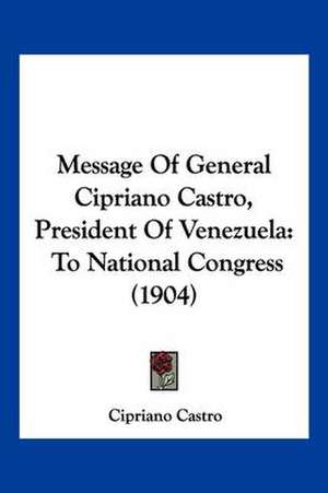 Message Of General Cipriano Castro, President Of Venezuela de Cipriano Castro