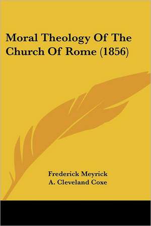 Moral Theology Of The Church Of Rome (1856) de Frederick Meyrick