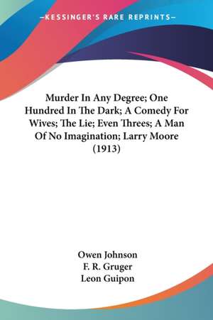 Murder In Any Degree; One Hundred In The Dark; A Comedy For Wives; The Lie; Even Threes; A Man Of No Imagination; Larry Moore (1913) de Owen Johnson