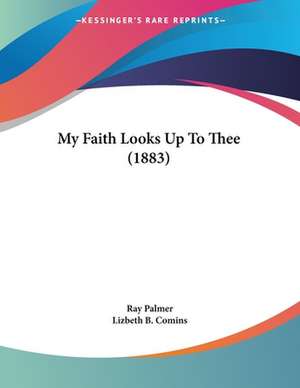 My Faith Looks Up To Thee (1883) de Ray Palmer