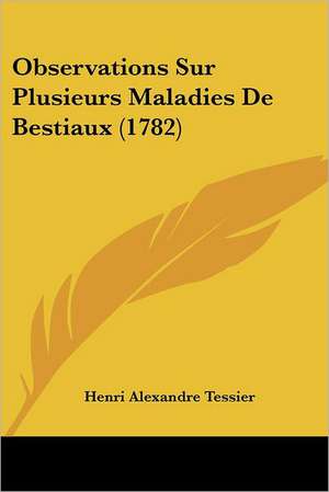 Observations Sur Plusieurs Maladies De Bestiaux (1782) de Henri Alexandre Tessier