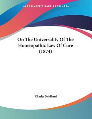 On The Universality Of The Homeopathic Law Of Cure (1874) de Charles Neidhard