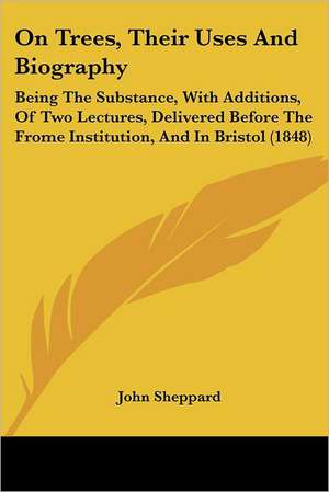 On Trees, Their Uses And Biography de John Sheppard