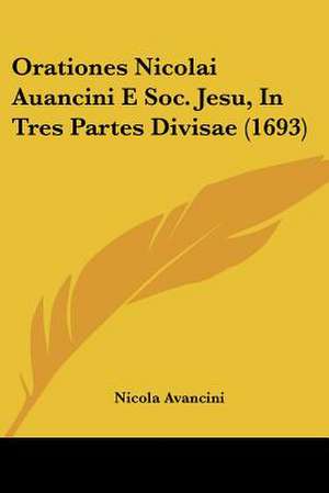 Orationes Nicolai Auancini E Soc. Jesu, In Tres Partes Divisae (1693) de Nicola Avancini