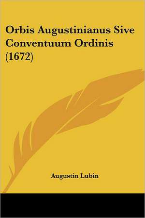 Orbis Augustinianus Sive Conventuum Ordinis (1672) de Augustin Lubin