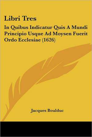 Libri Tres de Jacques Boulduc