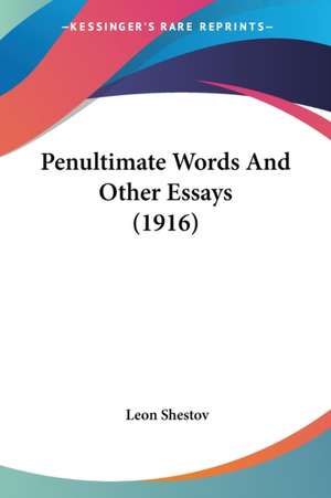 Penultimate Words And Other Essays (1916) de Leon Shestov