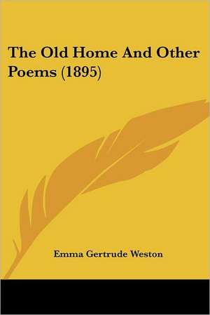 The Old Home And Other Poems (1895) de Emma Gertrude Weston