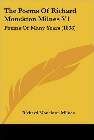 The Poems Of Richard Monckton Milnes V1 de Richard Monckton Milnes