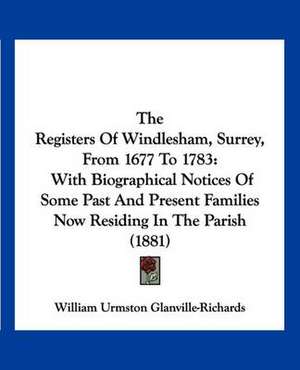 The Registers Of Windlesham, Surrey, From 1677 To 1783 de William Urmston Glanville-Richards