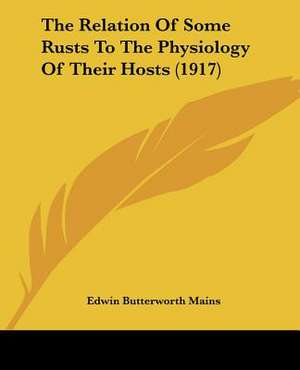 The Relation Of Some Rusts To The Physiology Of Their Hosts (1917) de Edwin Butterworth Mains