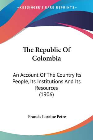 The Republic Of Colombia de Francis Loraine Petre