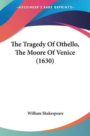 The Tragedy Of Othello, The Moore Of Venice (1630) de William Shakespeare