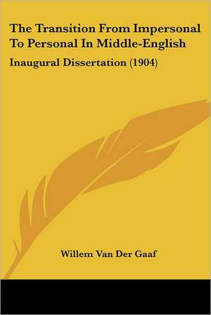 The Transition From Impersonal To Personal In Middle-English de Willem Van Der Gaaf