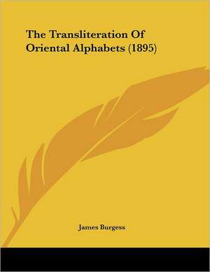 The Transliteration Of Oriental Alphabets (1895) de James Burgess