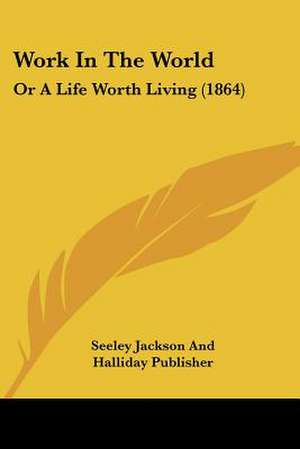 Work In The World de Seeley Jackson And Halliday Publisher