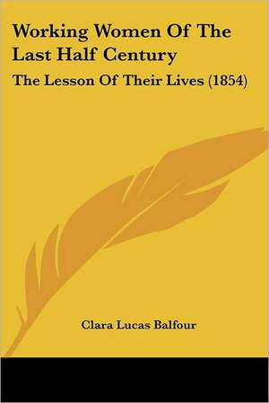 Working Women Of The Last Half Century de Clara Lucas Balfour