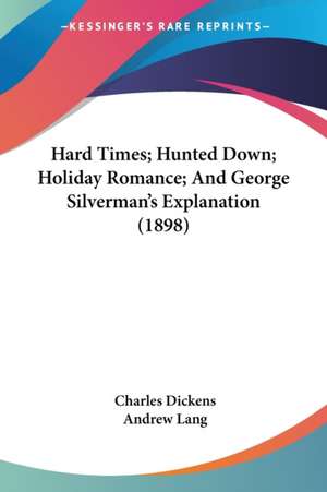 Hard Times; Hunted Down; Holiday Romance; And George Silverman's Explanation (1898) de Charles Dickens