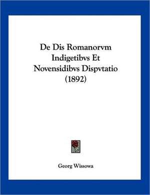 De Dis Romanorvm Indigetibvs Et Novensidibvs Dispvtatio (1892) de Georg Wissowa