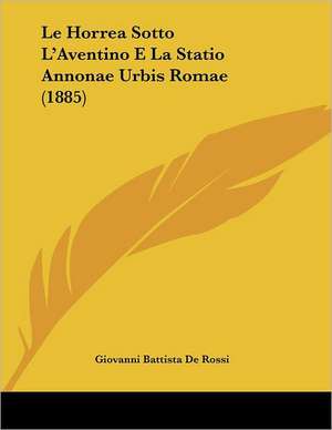 Le Horrea Sotto L'Aventino E La Statio Annonae Urbis Romae (1885) de Giovanni Battista De Rossi