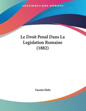 Le Droit Penal Dans La Legislation Romaine (1882) de Faustin Helie