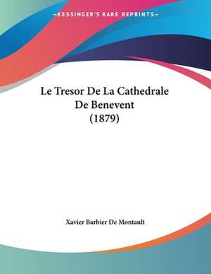 Le Tresor De La Cathedrale De Benevent (1879) de Xavier Barbier De Montault