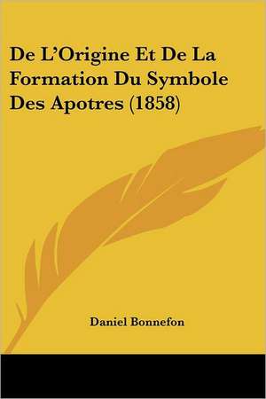 De L'Origine Et De La Formation Du Symbole Des Apotres (1858) de Daniel Bonnefon