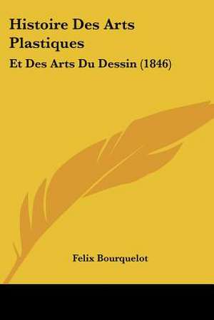 Histoire Des Arts Plastiques de Felix Bourquelot