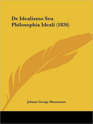 De Idealismo Seu Philosophia Ideali (1826) de Johann George Mussmann