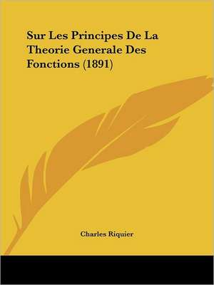 Sur Les Principes De La Theorie Generale Des Fonctions (1891) de Charles Riquier