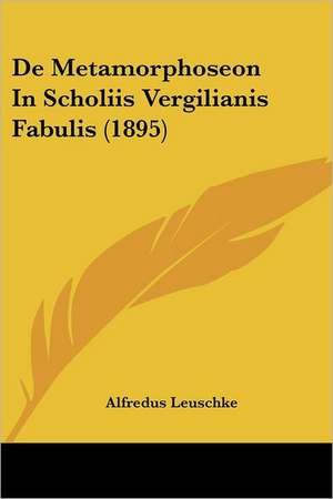 De Metamorphoseon In Scholiis Vergilianis Fabulis (1895) de Alfredus Leuschke