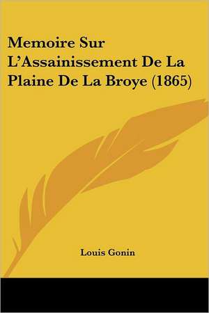 Memoire Sur L'Assainissement De La Plaine De La Broye (1865) de Louis Gonin