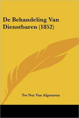 De Behandeling Van Dienstbaren (1852) de Tot Nut van Algemeen