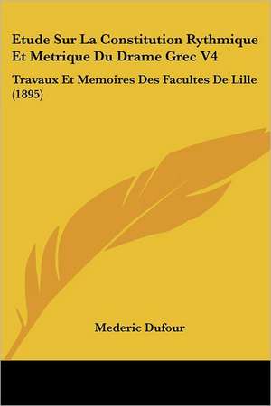 Etude Sur La Constitution Rythmique Et Metrique Du Drame Grec V4 de Mederic Dufour