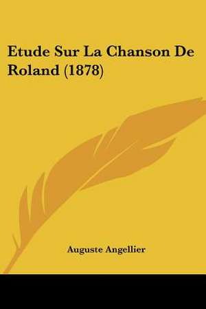 Etude Sur La Chanson De Roland (1878) de Auguste Angellier