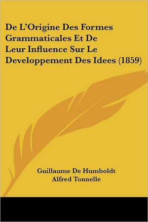 De L'Origine Des Formes Grammaticales Et De Leur Influence Sur Le Developpement Des Idees (1859) de Guillaume De Humboldt