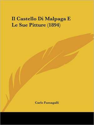 Il Castello Di Malpaga E Le Sue Pitture (1894) de Carlo Fumagalli