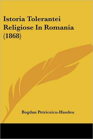 Istoria Tolerantei Religiose In Romania (1868) de Bogdan Petriceicu-Hasdeu