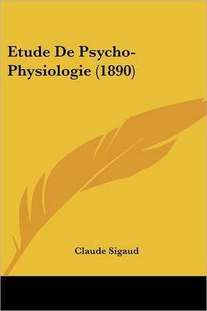 Etude De Psycho-Physiologie (1890) de Claude Sigaud