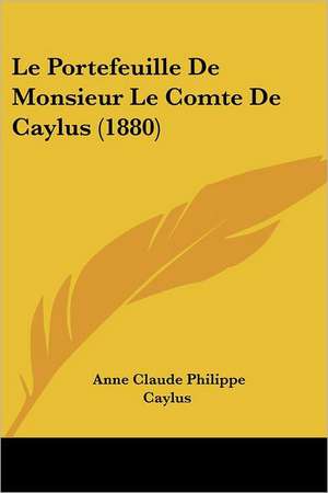 Le Portefeuille De Monsieur Le Comte De Caylus (1880) de Anne Claude Philippe Caylus