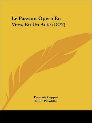 Le Passant Opera En Vers, En Un Acte (1872) de Francois Coppee