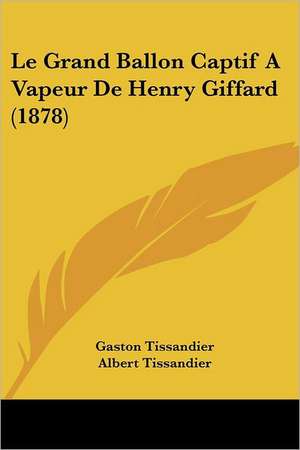 Le Grand Ballon Captif A Vapeur De Henry Giffard (1878) de Gaston Tissandier